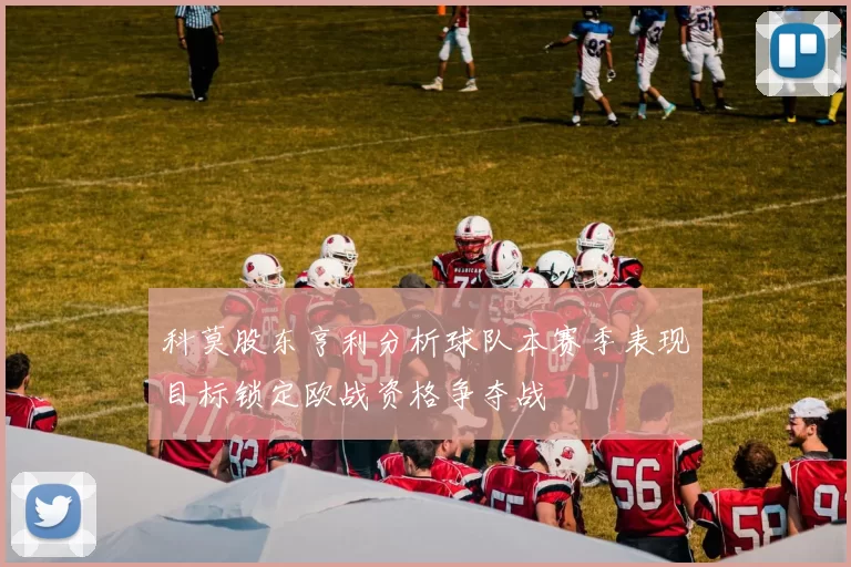 科莫股东亨利分析球队本赛季表现目标锁定欧战资格争夺战