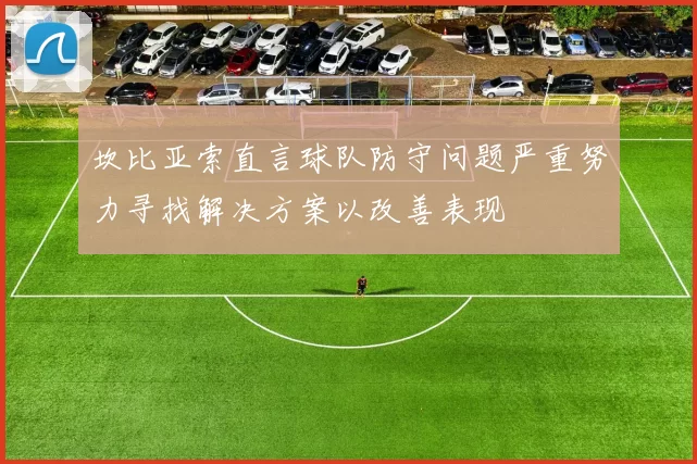 坎比亚索直言球队防守问题严重努力寻找解决方案以改善表现