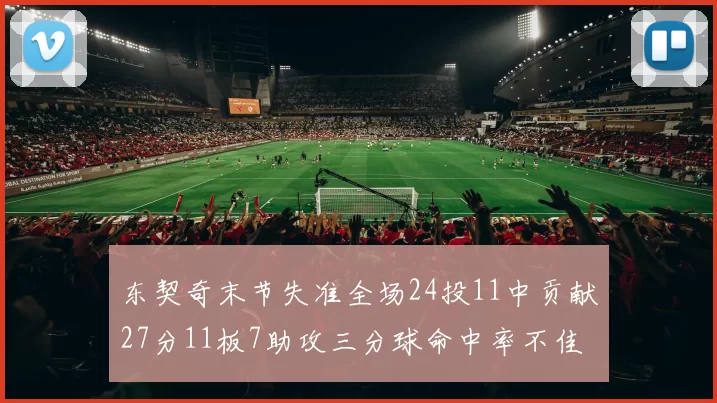 东契奇末节失准全场24投11中贡献27分11板7助攻三分球命中率不佳