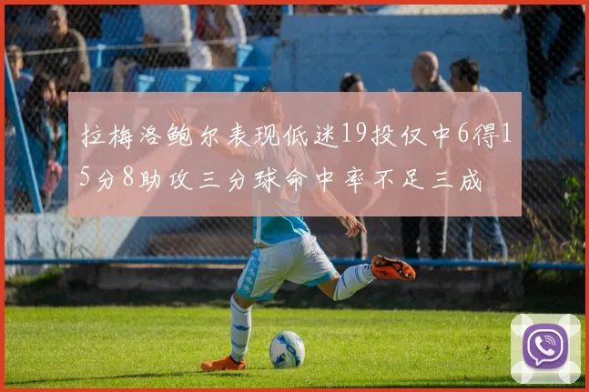 拉梅洛鲍尔表现低迷19投仅中6得15分8助攻三分球命中率不足三成