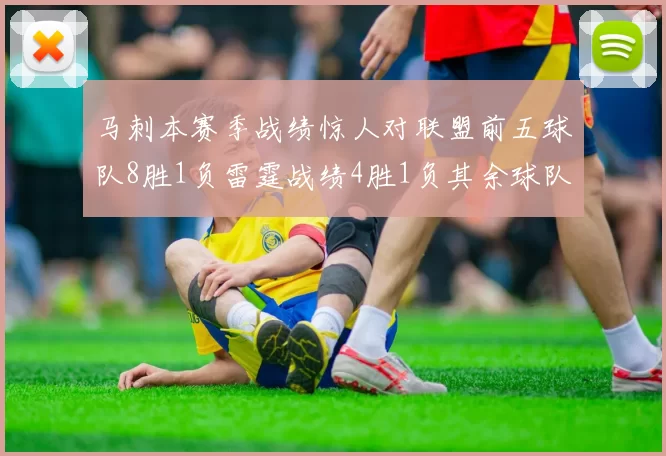 马刺本赛季战绩惊人对联盟前五球队8胜1负雷霆战绩4胜1负其余球队全胜