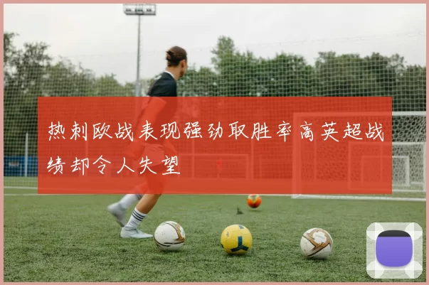 热刺欧战表现强劲取胜率高英超战绩却令人失望